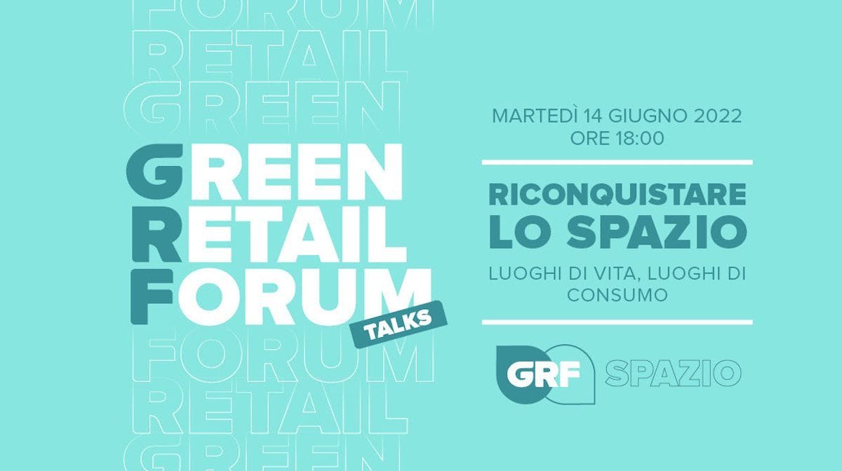 Luoghi di vita, luoghi di consumo: il 2° Green Retail Talk parla dell’evoluzione degli spazi